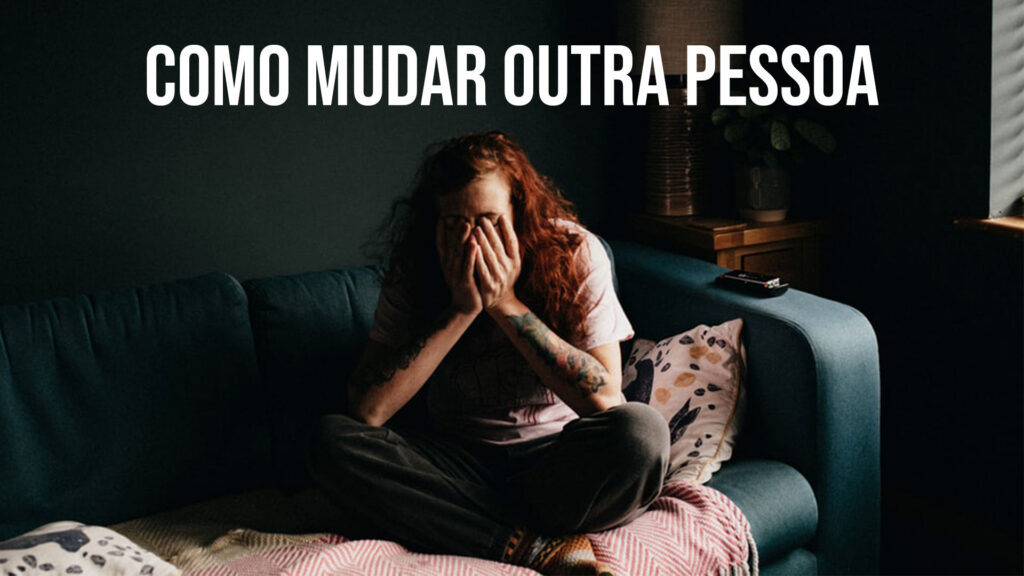 Como mudar outra pessoa