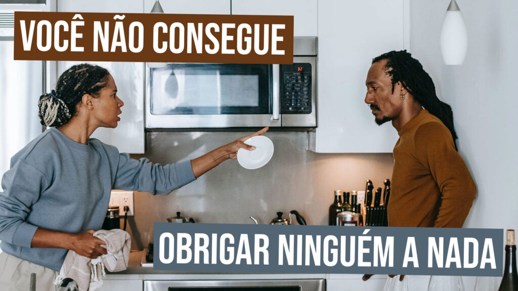 Você não consegue obrigar ninguém a nada