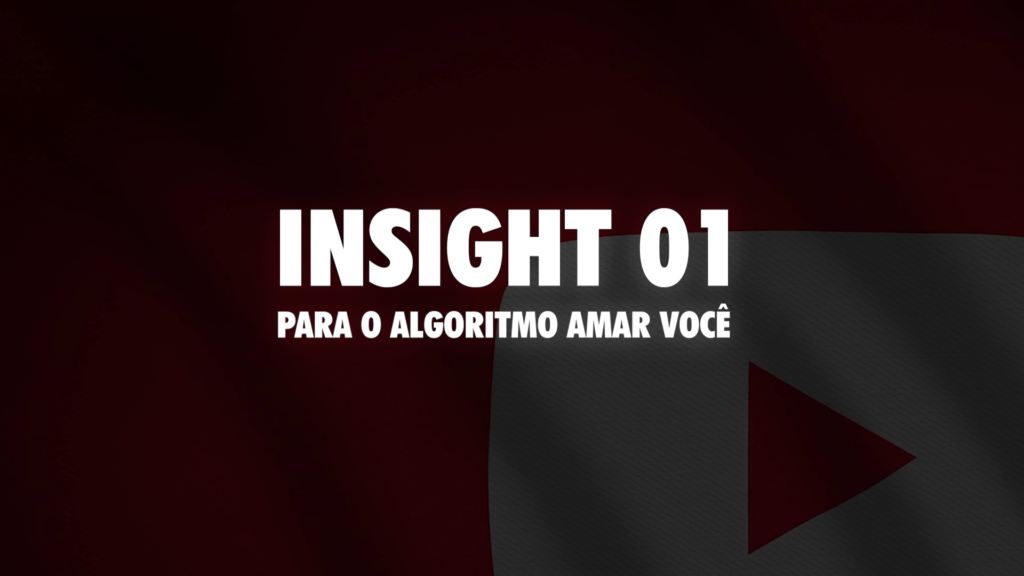 Insight 01 para fazer o algoritmo do Youtube amar você