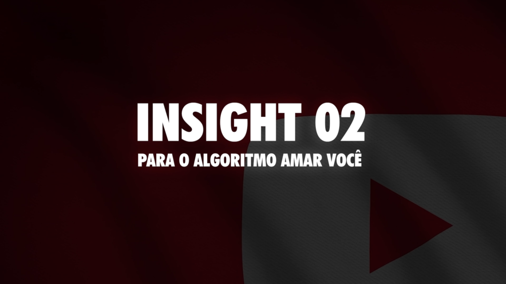 Insight 02 para fazer o algoritmo do Youtube amar você