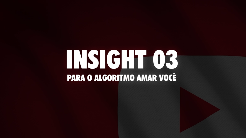 Insight 03 para fazer o algoritmo do Youtube amar você